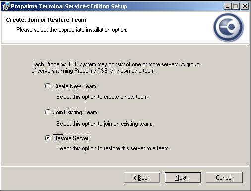 Restoring a Team Restore Propalms Terminal Services Edition 2. Select the Restore Server option and click Next. 3.