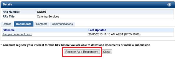 How to register and download documents 1. Select the Tender you are interested in. 2. Ensure that you are on the Documents tab of the RFx. 3. Click on the Register as a Respondent button. 4.