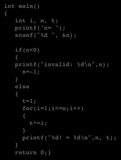 Exercise int main() { int i, n, t; printf("n= "); scanf("%d ", &n); if(n<0) { printf("invalid: %d\n",n); n=-1; } else { t=1; for(i=1;i<=n;i++) { t*=i; } printf("%d!