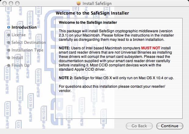 5 Installation 5.1 Installation Process Note that users need to have sufficient privileges and basic knowledge of Mac OS X to install SafeSign for MAC OS X 10.4.