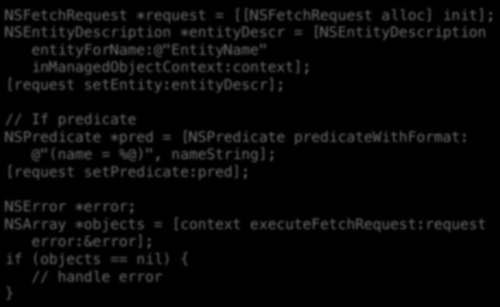 Example NSFetchRequest *request = [[NSFetchRequest alloc] init];! NSEntityDescription *entitydescr = [NSEntityDescription! entityforname:@"entityname"! inmanagedobjectcontext:context];!