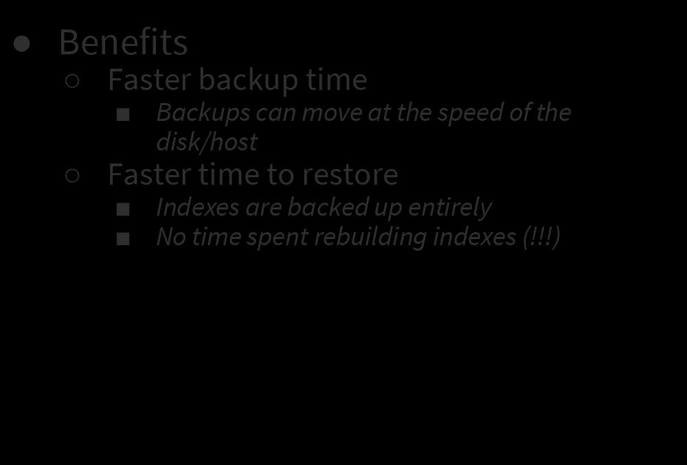 Binary Backups Benefits Faster backup time Backups can move at the speed of the disk/host