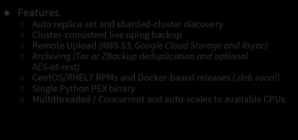 MCB: Features Features Auto replica-set and sharded-cluster discovery Cluster-consistent live oplog backup Remote Upload (AWS S3, Google Cloud Storage and Rsync) Archiving (Tar or