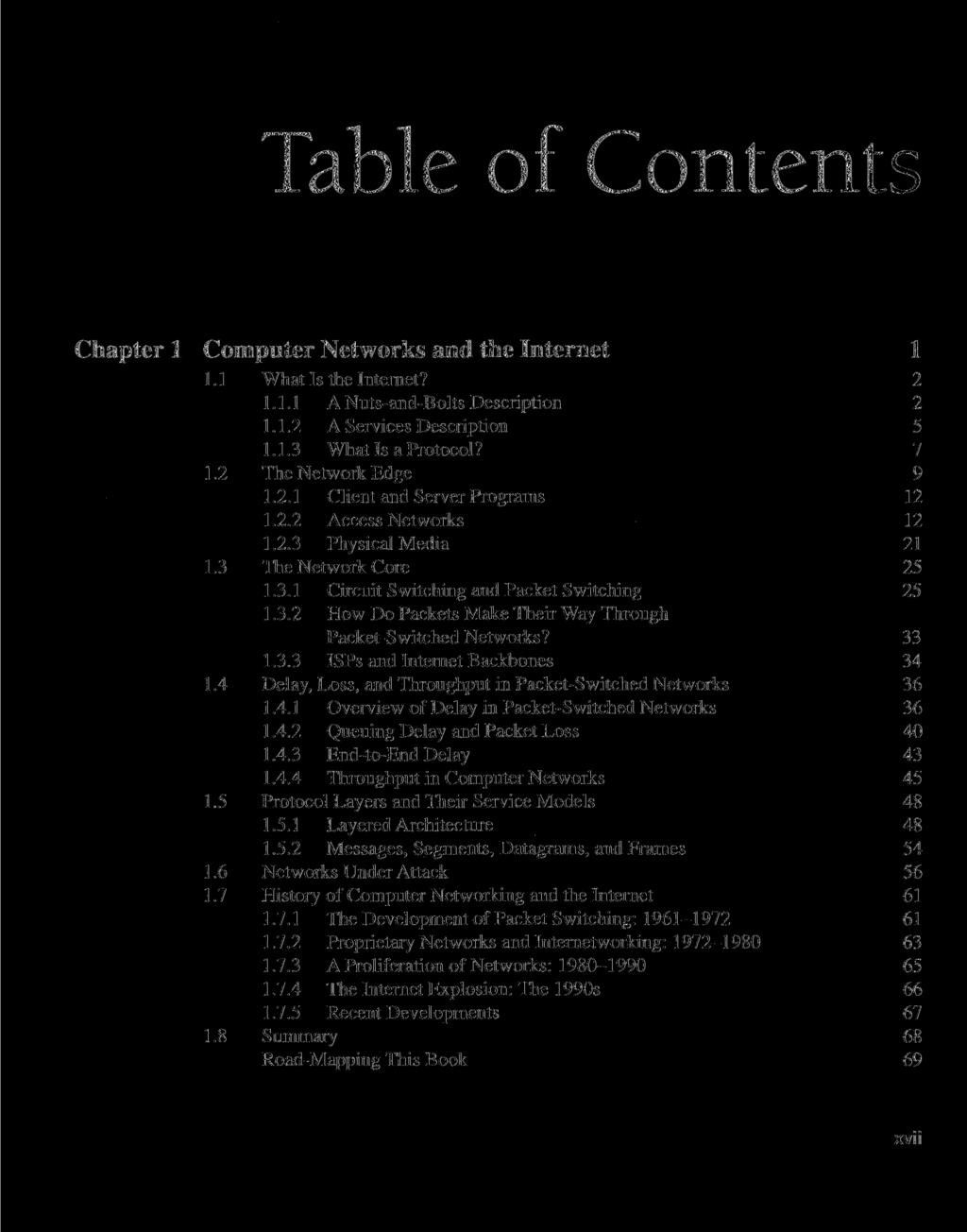Table of Contents Chapter 1 Computer Networks and the Internet 1 1.1 What Is the Internet? 2 1.1.1 A Nuts-and-Bolts Description 2 1.1.2 A Services Description 5 1.1.3 What Is a Protocol? 7 1.