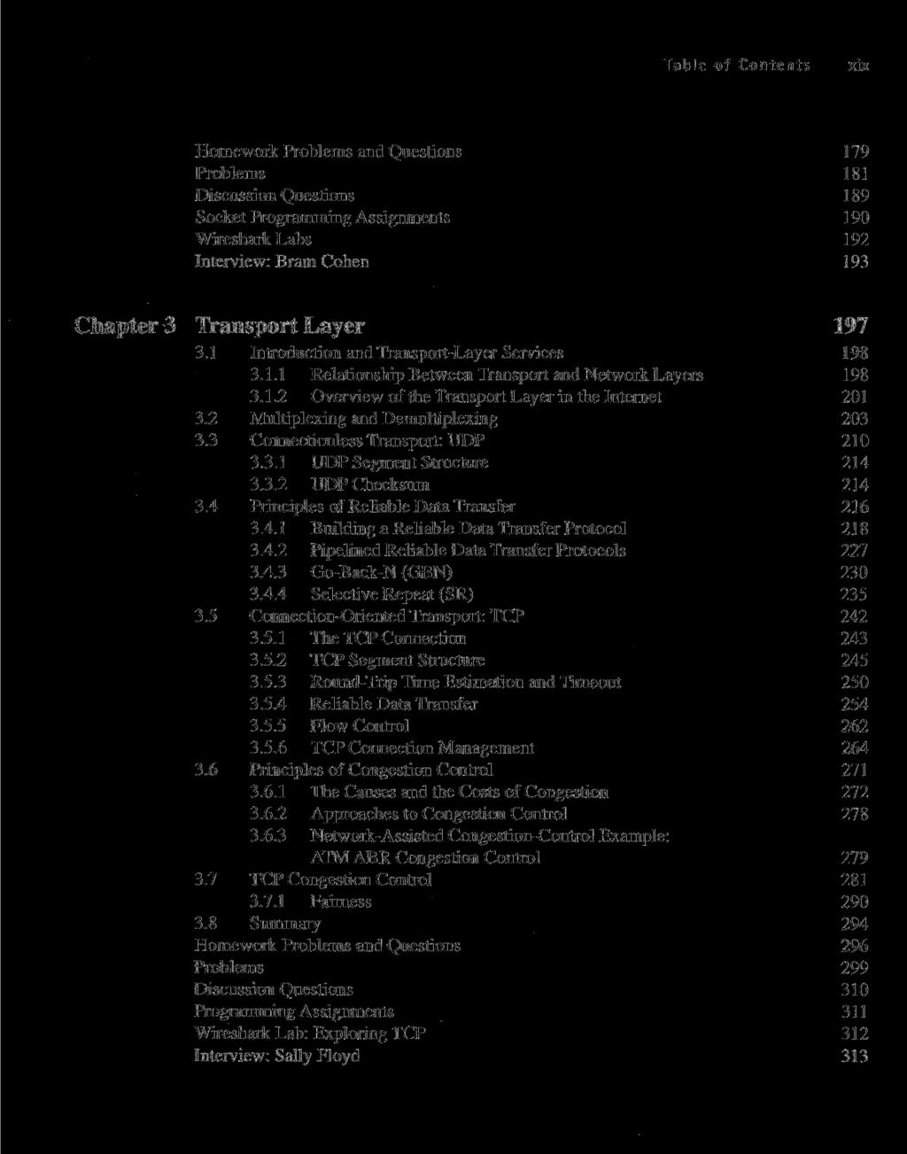 Table of Contents xix Homework Problems and Questions 179 Problems 181 Discussion Questions 189 Socket Programming Assignments 190 Wireshark Labs 192 Interview: Bram Cohen 193 Chapter 3 Transport