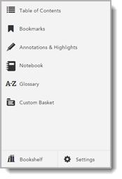 Choose from the following features: Search Table of Contents Bookmarks Annotations & Highlights Notebook A-Z Glossary Custom Basket (available for certain titles) Manage Offline Access (available