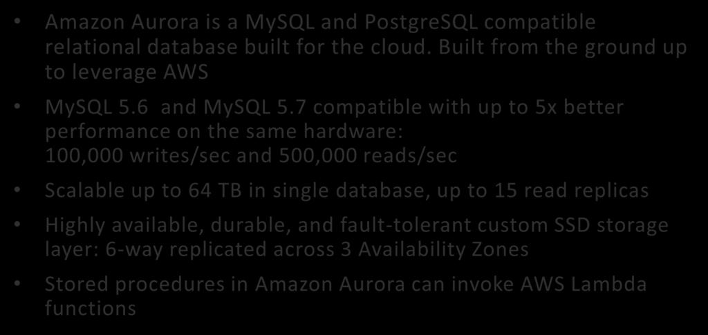 Amazon Aurora Amazon Aurora is a MySQL and PostgreSQL compatible relational database built for the cloud.