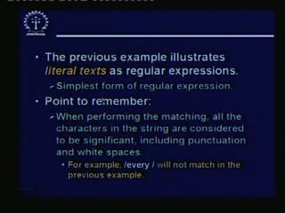 (Refer Slide Time: 58:27) So the example that we have seen that is the example of literal text. Literal text means within forward slashes we are specifying simple text to be searched for.