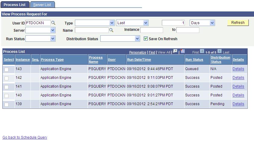 Chapter 4 Modifying, Scheduling, and Organizing Queries The Process List page appears. The Run Status field reveals the status of your scheduled or running process.