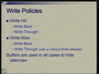 (Refer Slide Time: 00:40:00) Now, this is very important and this has very profound influence on the performance. There two kinds of write policies which are followed.