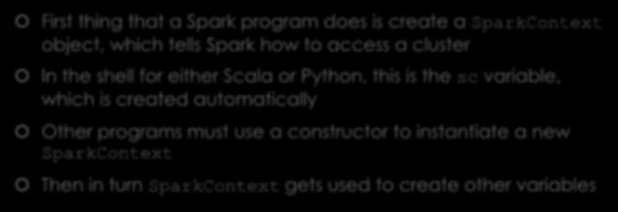 Spark Essentials: SparkContext First thing that a Spark program does is create a SparkContext object, which tells Spark how to access a cluster In the shell for either Scala or Python,