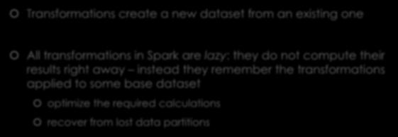 Spark Essentials: Transformations Transformations create a new dataset from an existing one All transformations in Spark are lazy: they do not compute their