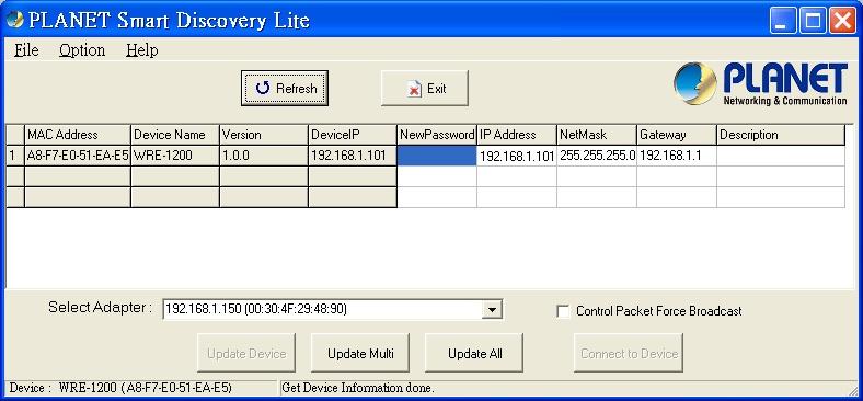 Appendix A: Planet Smart Discovery Utility To easily list the WRE-1200 in your Ethernet environment, the Planet Smart Discovery Utility can be downloaded from the PLANET website below. http://www.