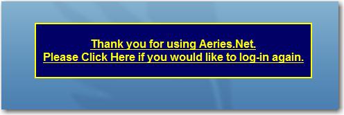 Exiting Aeries.Net To exit Aeries.Net, click the mouse on the Log Out node at the bottom of the Navigation Tree. The following message will display indicating that you have Logged Out.