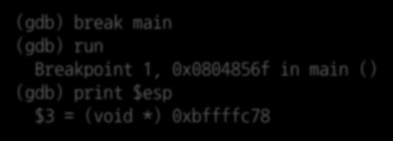 TEXT & STACK EXAMPLE (gdb) break main (gdb) run Breakpoint 1, 0x0804856f in main ()