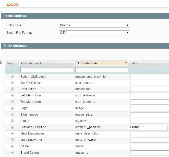 magento_1:shop-by-brand https://amasty.com/docs/doku.php?id=magento_1:shop-by-brand Brand Export Settings To export brands to a CSV ﬁle please go to Catalog Export Brands.
