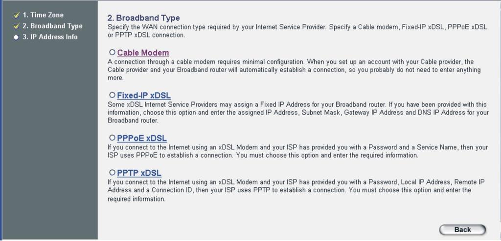 1.2 Broadband Type In this section you have to select one of four types of connections that you will be using to connect your broadband router s WAN port to your ISP (see screen below).