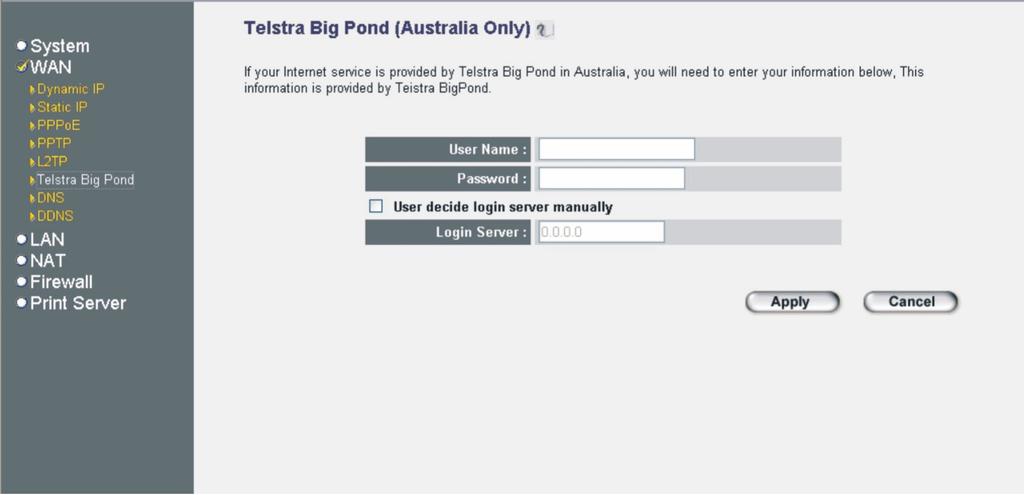 2.2.6 Telstra Big Pond Select Telstra Big Pond if your ISP requires the Telstra Big Pond protocol to connect you to the Internet. Your ISP should provide all the information required in this section.