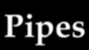 Pipes The standard output stream of one command can be piped to the standard input of another command by using