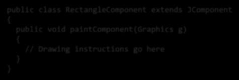 RectangleComponent extends JComponent public void paintcomponent(graphics g) // Drawing