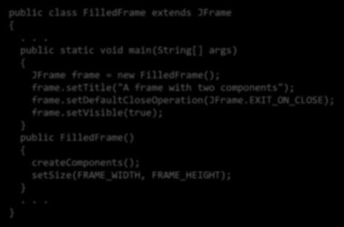 Special Topic 10.1 Adding the main Method to the Frame Class Some programmers prefer this technique public class FilledFrame extends JFrame Once main has instantiated.