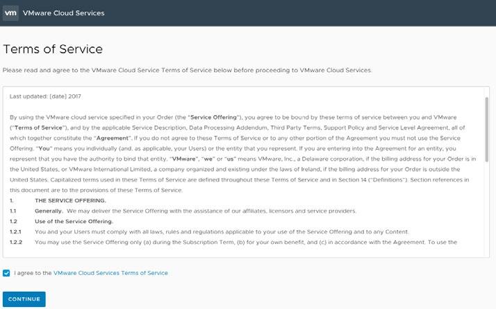 This should be your customer s name. 2. Press Continue to proceed. 3. You will now have an opportunity to review the Terms of Service for the VMware Cloud service.