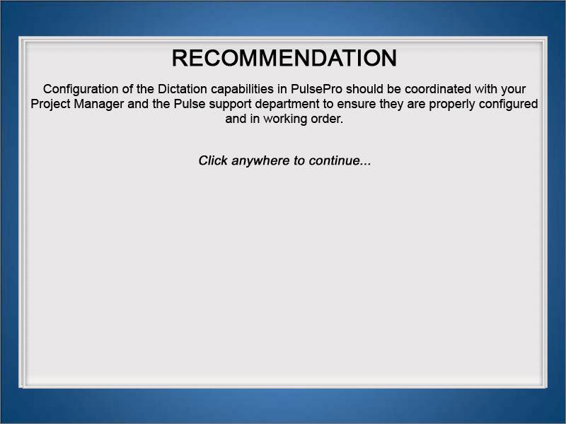 RECOMMENDATION Configuration of the Dictation capabilities in PulsePro should be coordinated with your Project Manager and the Pulse support