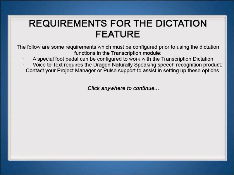 REQUIREMENTS FOR THE DICTATION FEATURE The following are some requirements which must be configured prior to using the dictation functions in the Transcription module: A special foot pedal can be