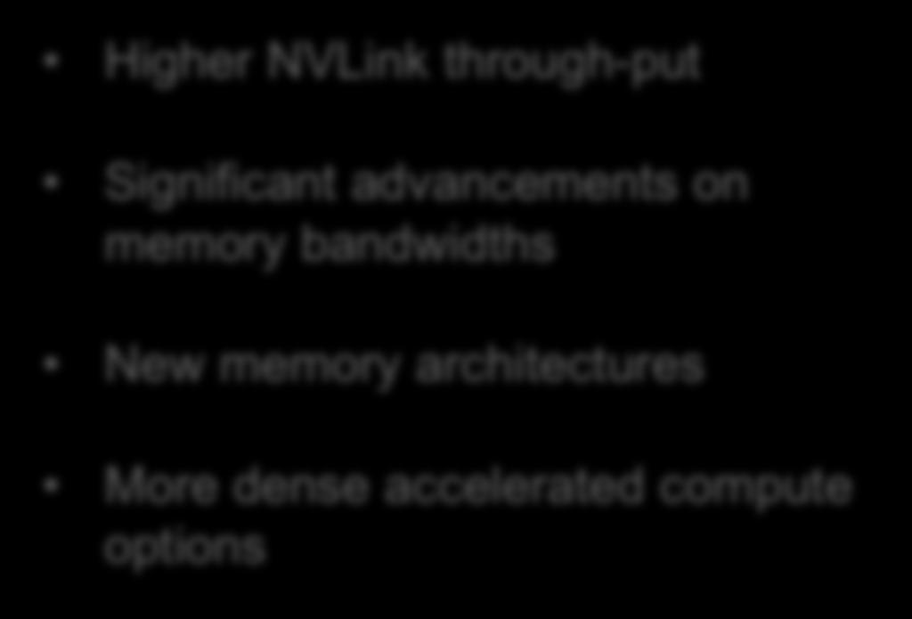 NVLink (now 2nd Gen) and introduces PCIe Gen 4, Coherence for near direct access to system memory (2TB) Co-optimization with deep learning frameworks 2017 Higher NVLink through-put