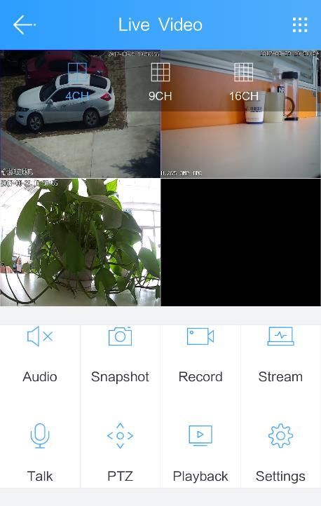 The live video of the device will display, you can access Audio, Snapshot, Record, Stream, Talk, PTZ, Playback and Settings here. You can see video streaming in 4Ch, 9Ch and 16Ch modes in this APP. 3.