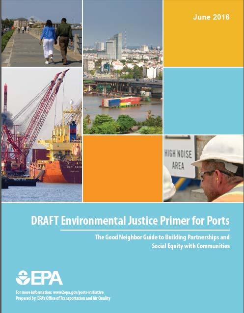 Draft Environmental Justice Primer for Ports: The Good Neighbor Guide to Building Partnerships and Social Equity with Communities Designed to inform the port industry sector of the perspectives,