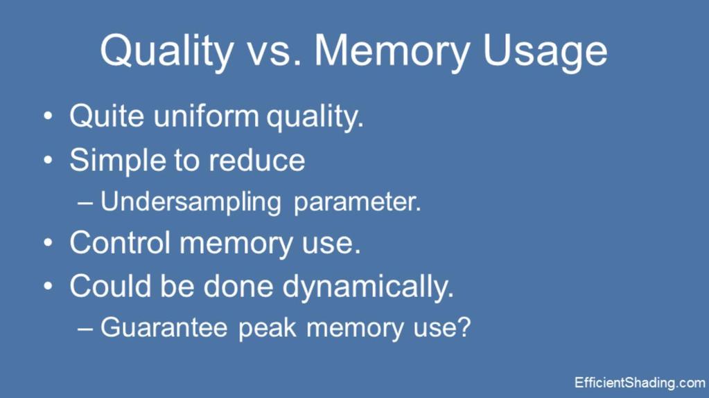 Our method achieves quite uniform shadow quality, This means we can control quality and thus memory usage with a global parameter.