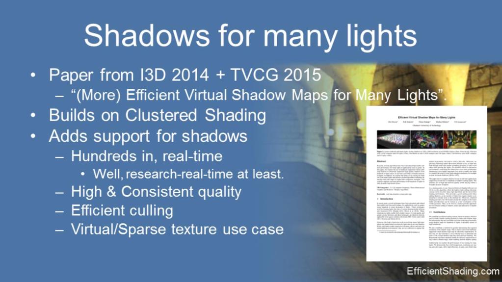 We will now talk about the techniques presented in my paper at I3D in 2014, with an extended version in TVCG - out now - titled More Efficient Virtual Shadow Maps for Many Lights.