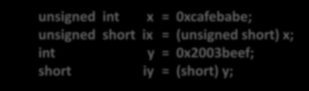 Type Conversion (4) Unsigned & Signed: w+k bits w bits Just truncate it to lower w bits Equivalent to computing x mod 2 w unsigned int x = 0xcafebabe; unsigned short ix = (unsigned short) x; int y =