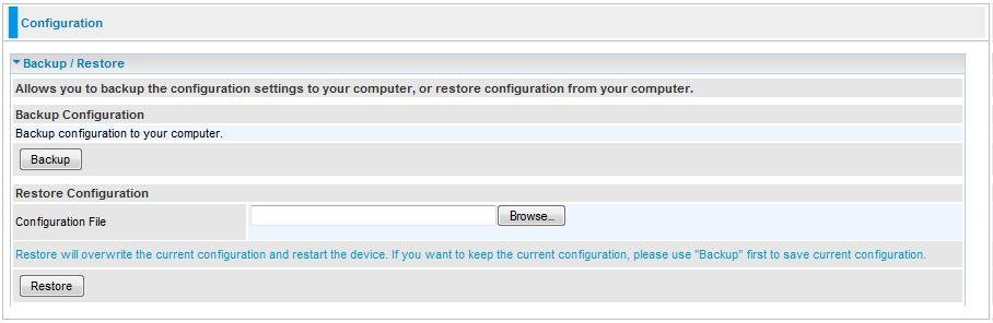 Backup / Restore These functions allow you to save a backup of the current configuration of your router to a defined location on your PC, or to restore a previously saved configuration.