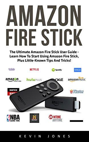 Fire Stick: The Ultimate Fire Stick User Guide - Learn How To Start Using Fire Stick, Plus