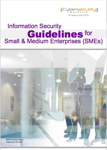 Secure your organization through: Information Security Guidelines for SMEs 1) Practicing information security 2) Information security governance and processes 3) Integrating People, Process and