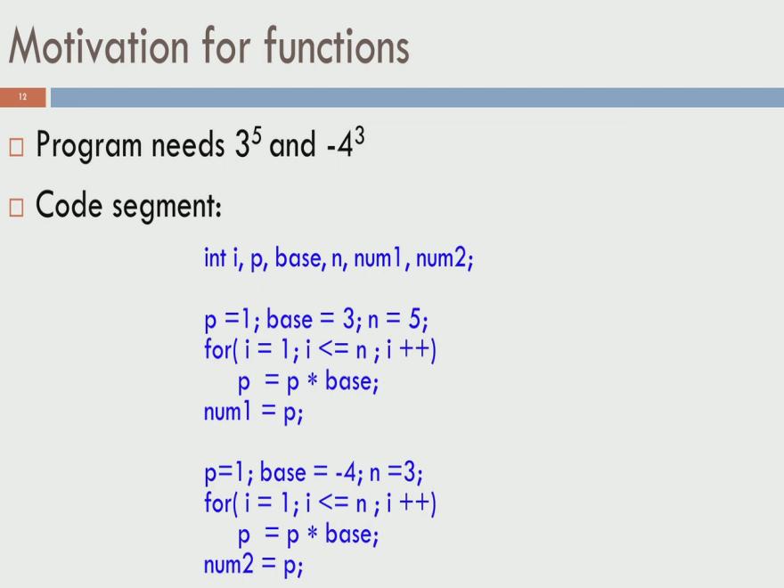 (Refer Slide Time: 10:51) Let us look at the motivation for functions. Let us say, a programmer needs 3 power 5 and minus 4 power 3 in the same program.