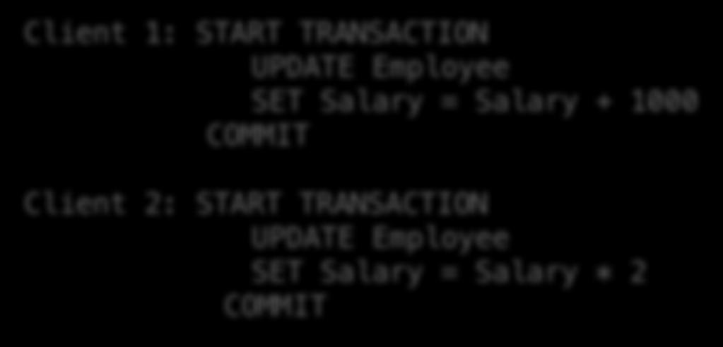 Multiple users: single statements Client 1: START TRANSACTION UPDATE Employee SET Salary = Salary + 1000 COMMIT Client