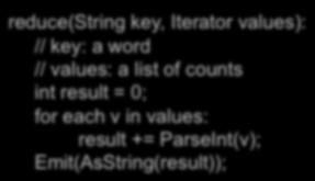 Iterator values): // key: a word // values: a list of counts int result = 0; for each v in values: result += ParseInt(v); 21 Emit(AsString(result)); (did1,v1) (did2,v2) (did3,v3).