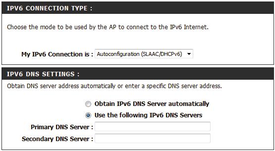 My IPv6 Connection is: IPv6 DNS Settings: Primary DNS Server: Secondary DNS Server: Select Autoconfiguration (SLAAC/DHCPv6) from the dropdown menu.