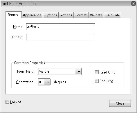 Chapter 30: Understanding Acrobat Form Tools Tip When creating fields in Form Editing Mode, click Show All Properties in the abbreviated properties window to open the expanded properties dialog box.