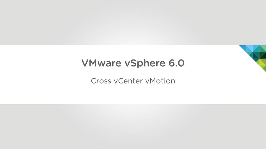 1.2 Cross vcenter vmotion This walkthrough is designed to provide a step-by-step overview on how to migrate virtual machines from one vcenter instance to another vcenter instance using