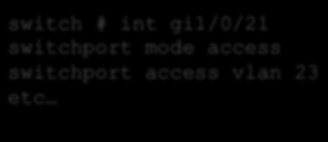 access switchport access # int mode gi1/0/17 vlan access 23 access vlan 23 etc switchport