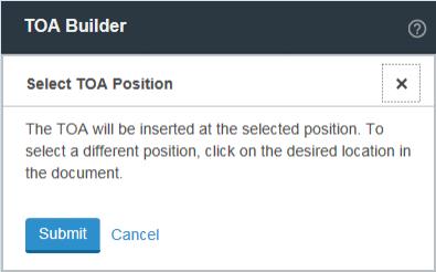 10. Click Insert TOA. 11. Click in the document to select a position in the document to insert your TOA, then click Submit. 12. Verify the TOA is in the correct position.