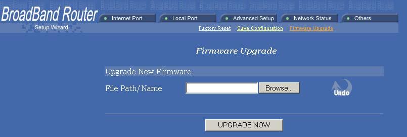 Make sure all computers in the network are off; or connect the Broadband Router directly to the PC that has the new firmware. c. Start the browser, open the configuration page, click on Others, and click Firmware Upgrade to enter the Firmware Upgrade window.