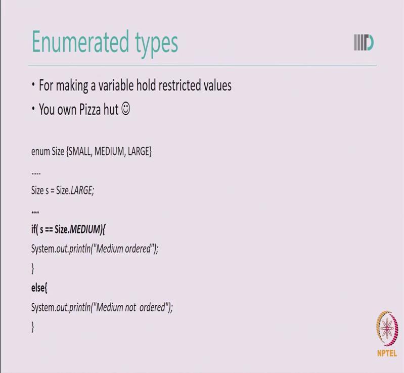 (Refer Slide Time: 5:31) Java also gives you enumerated types. Which means that you can declare your own restricted values.