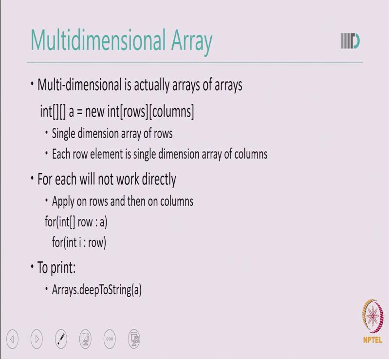 (Refer Slide Time: 19:52) Besides one dimensional array you may also declare multi dimensional array in java. Multi dimensional arrays work as rows and column.