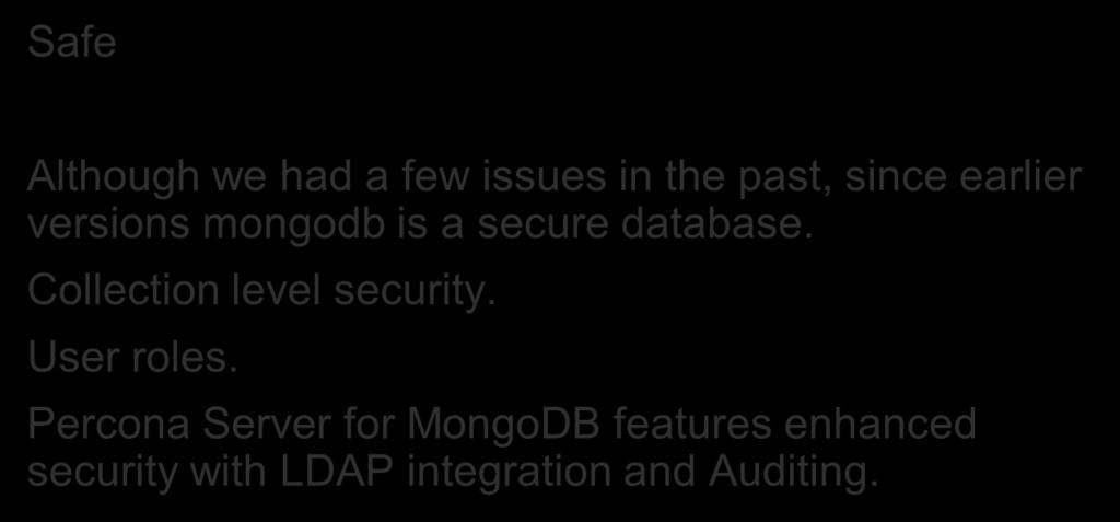 The good side of it Safe Although we had a few issues in the past, since earlier versions mongodb is a secure database.