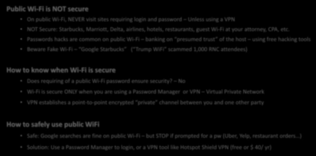 Public Wi-Fi is NOT secure Principles for Safe use of Public Wi-Fi Well known hosts do NOT equate to secure hosts On public Wi-Fi, NEVER visit sites requiring login and password Unless using a VPN